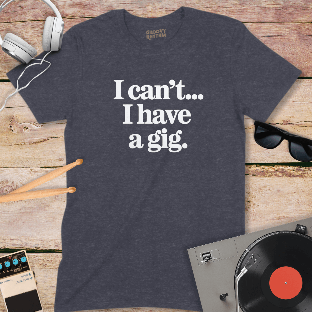I Have A Gig Tee