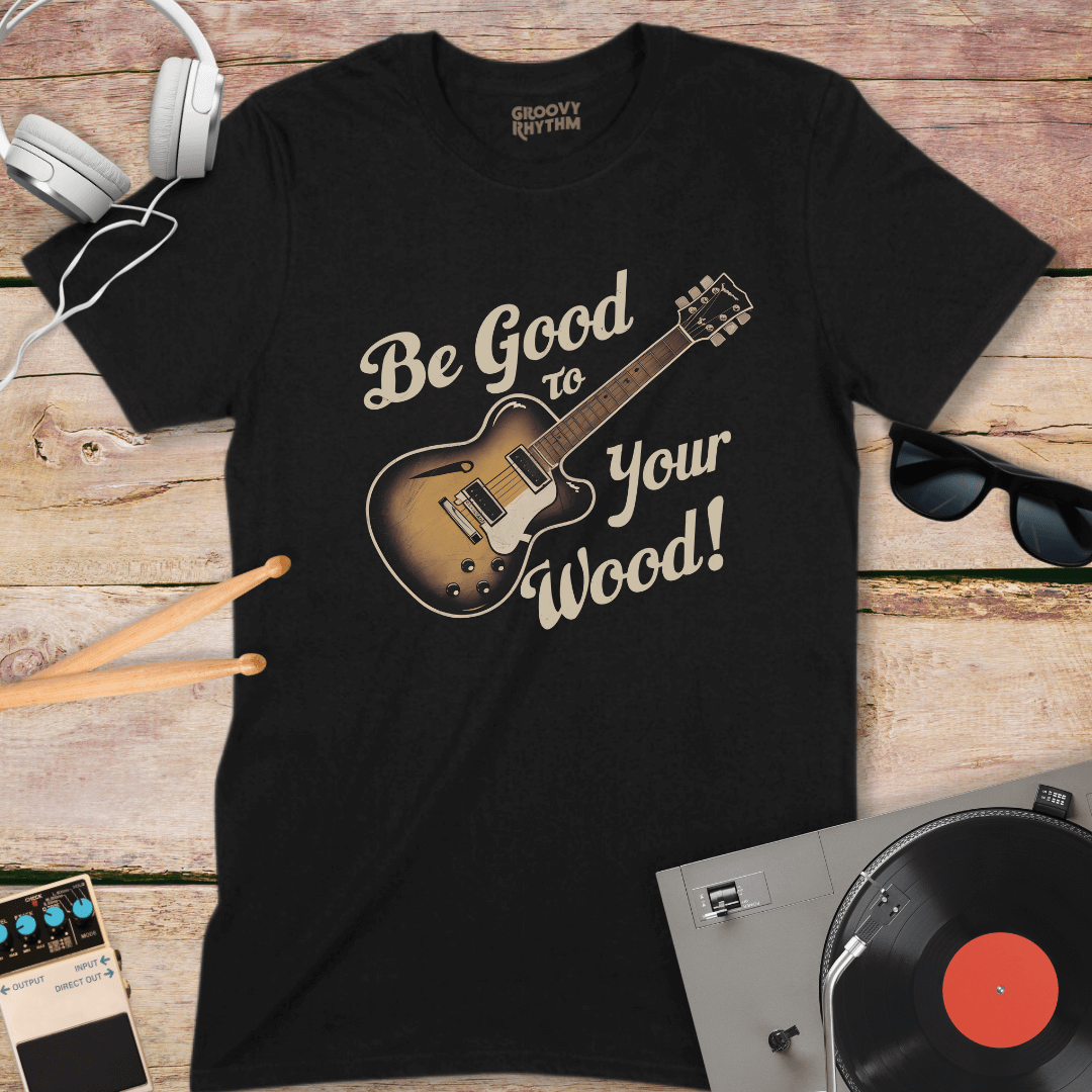 Be Good to Your Wood T-Shirt