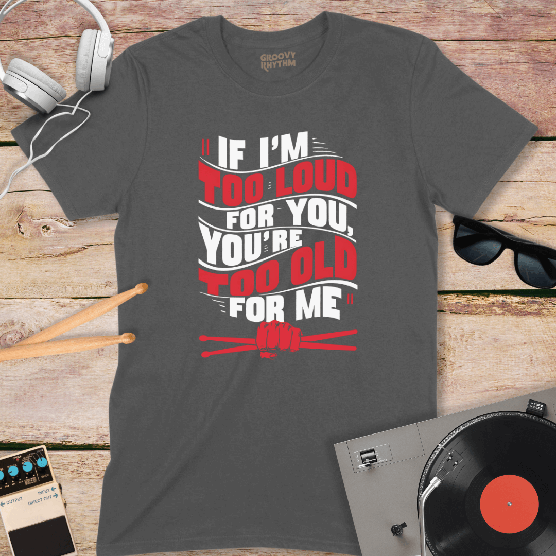 If I'm Too Loud Tshirt