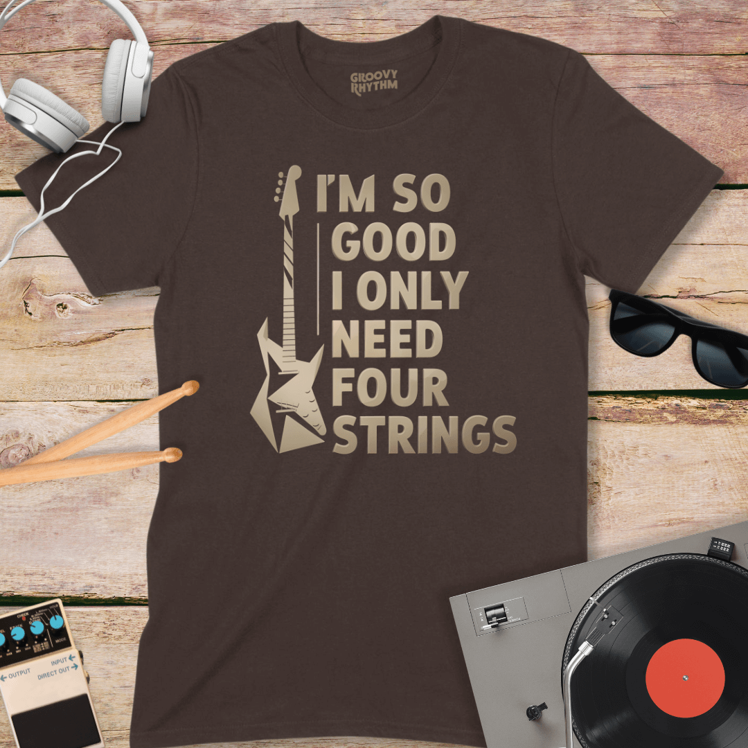 I'm So Good I Only Need 4 Strings Tee