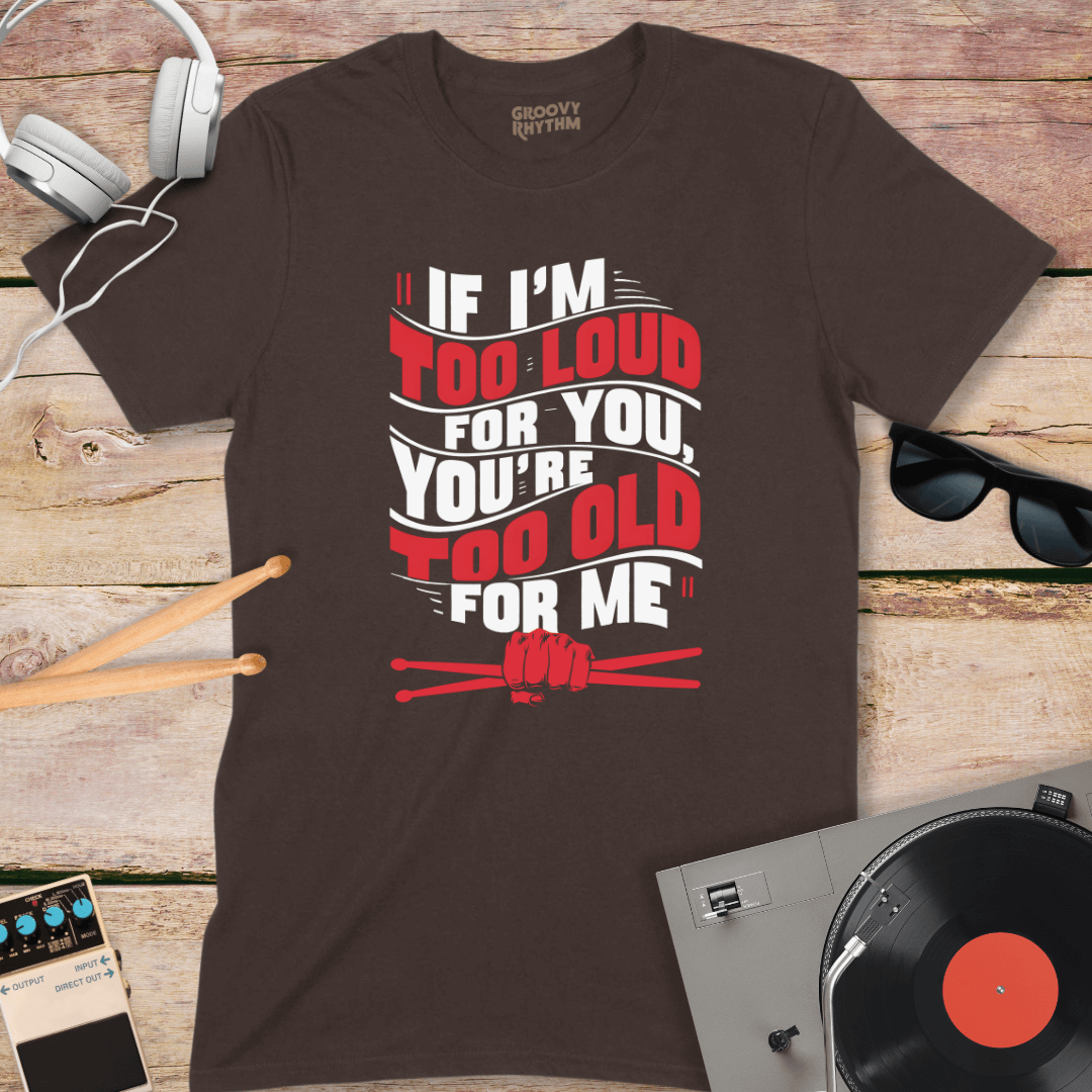 If I'm Too Loud Tshirt