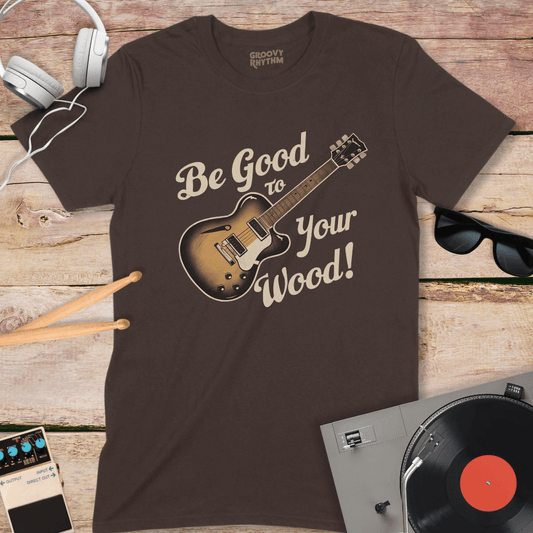 Be Good to Your Wood T-Shirt