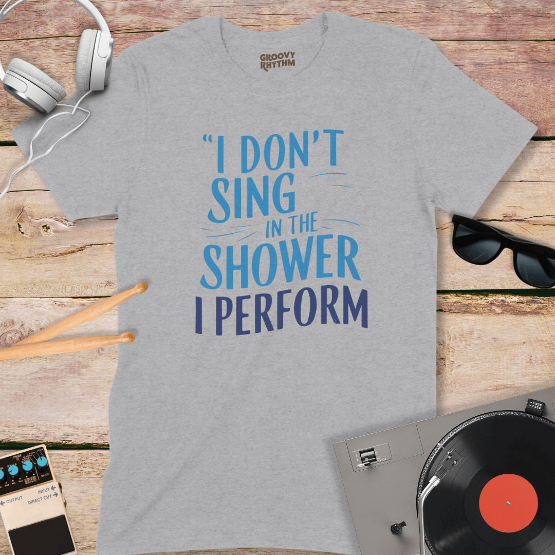 I don't sing in the shower Tee