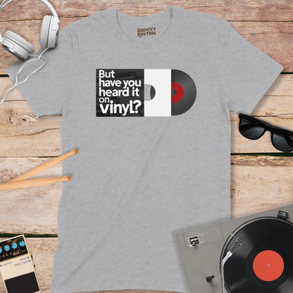 But Have You Heard it on Vinyl Tee