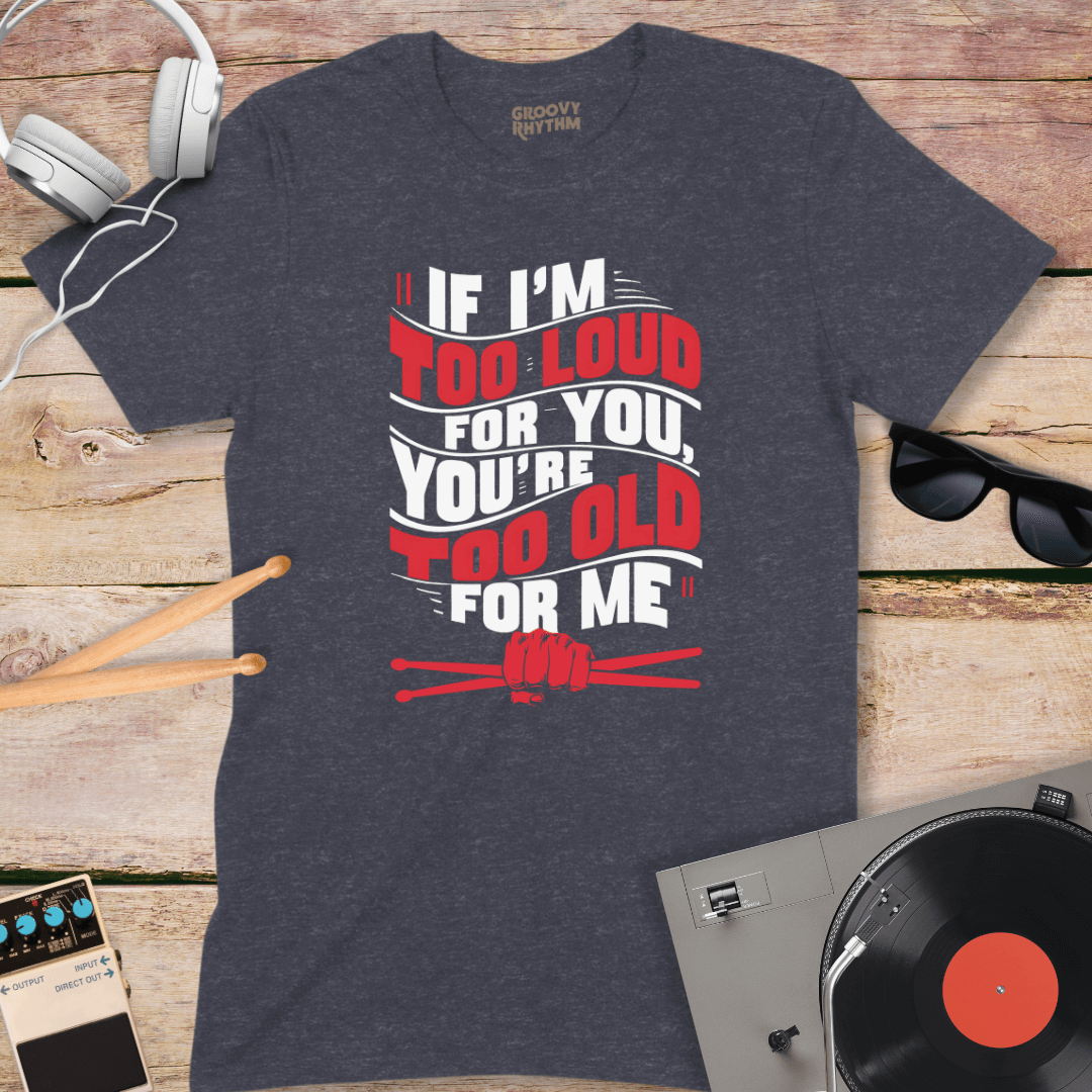 If I'm Too Loud Tshirt