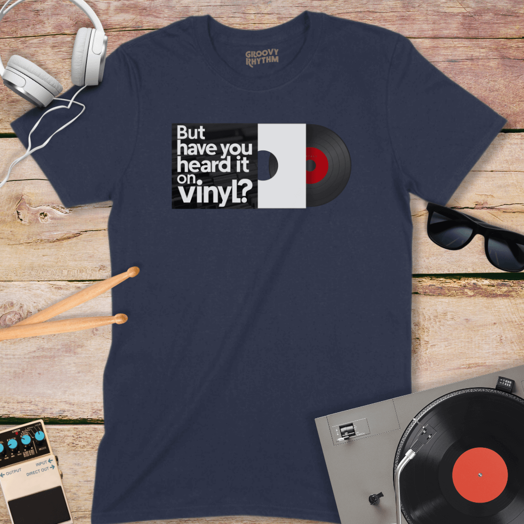 But Have You Heard it on Vinyl Tee