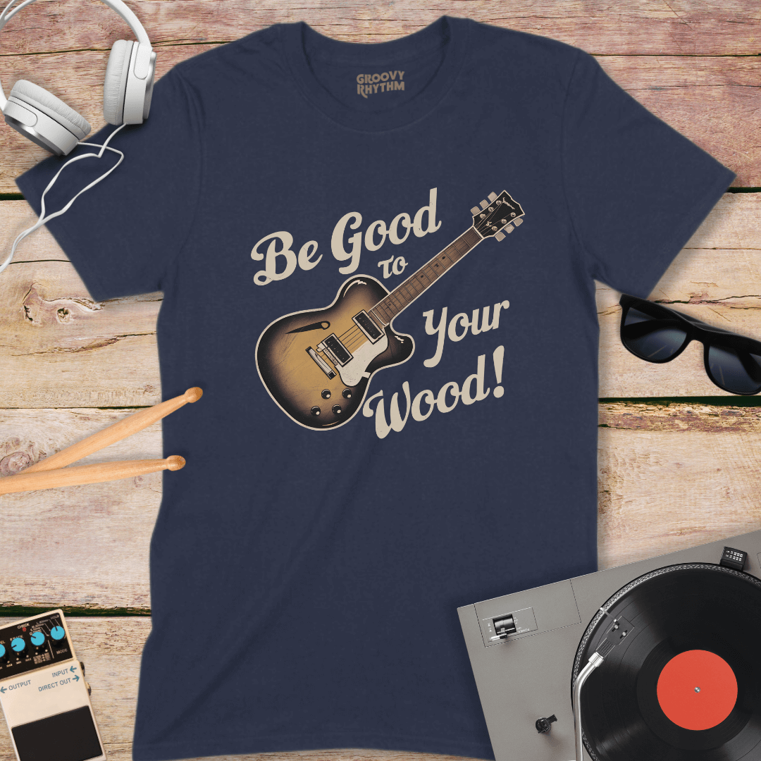 Be Good to Your Wood T-Shirt