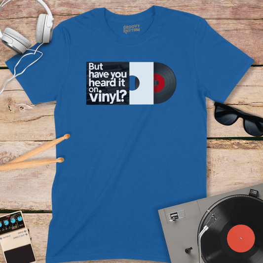 But Have You Heard it on Vinyl Tee