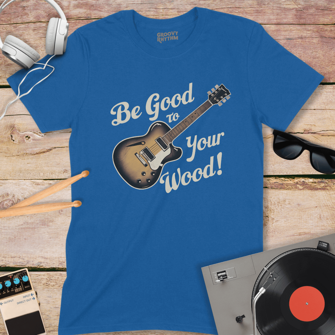 Be Good to Your Wood T-Shirt