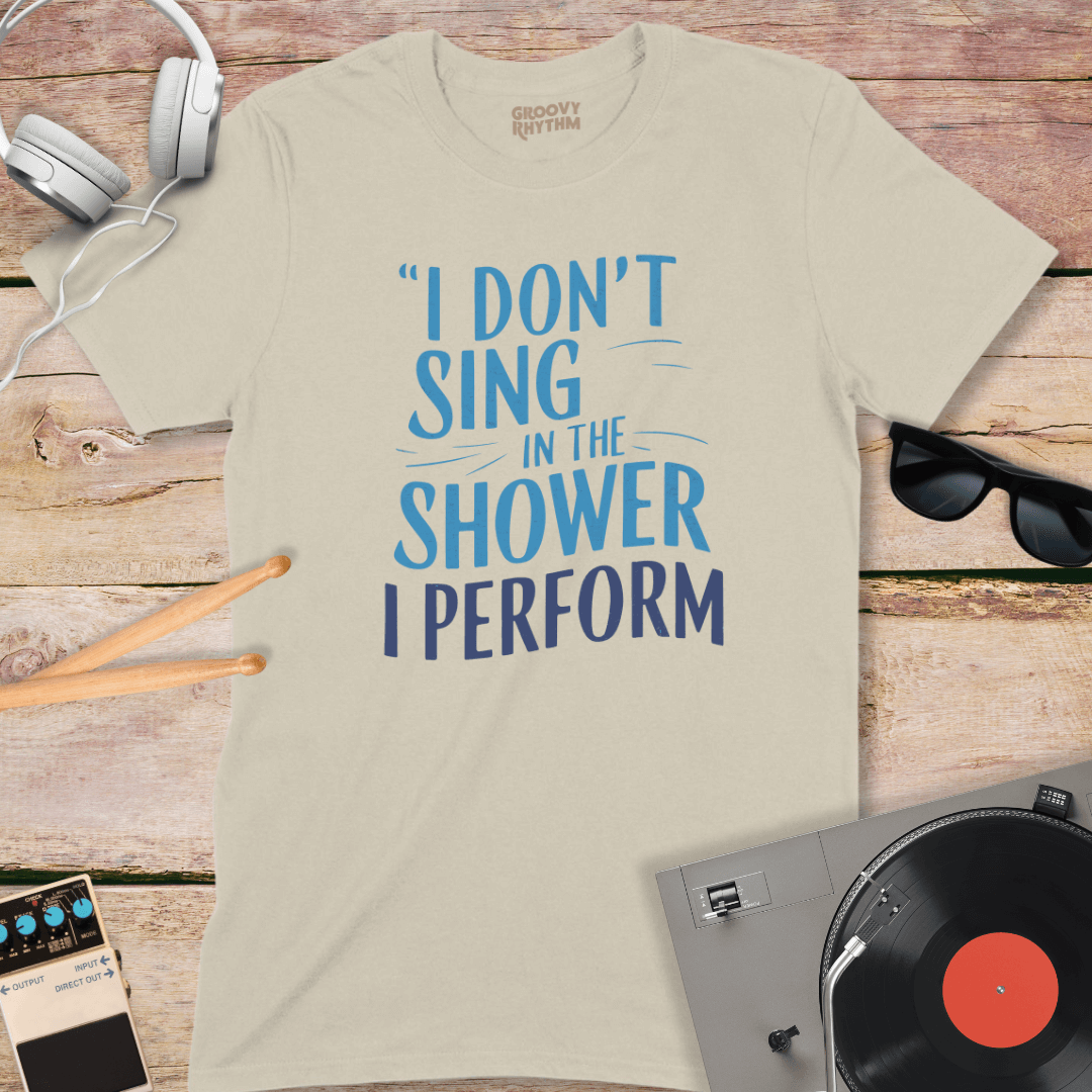 I don't sing in the shower Tee